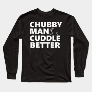 Chubby Man Cuddle Better t-shirt For Him Long Sleeve T-Shirt